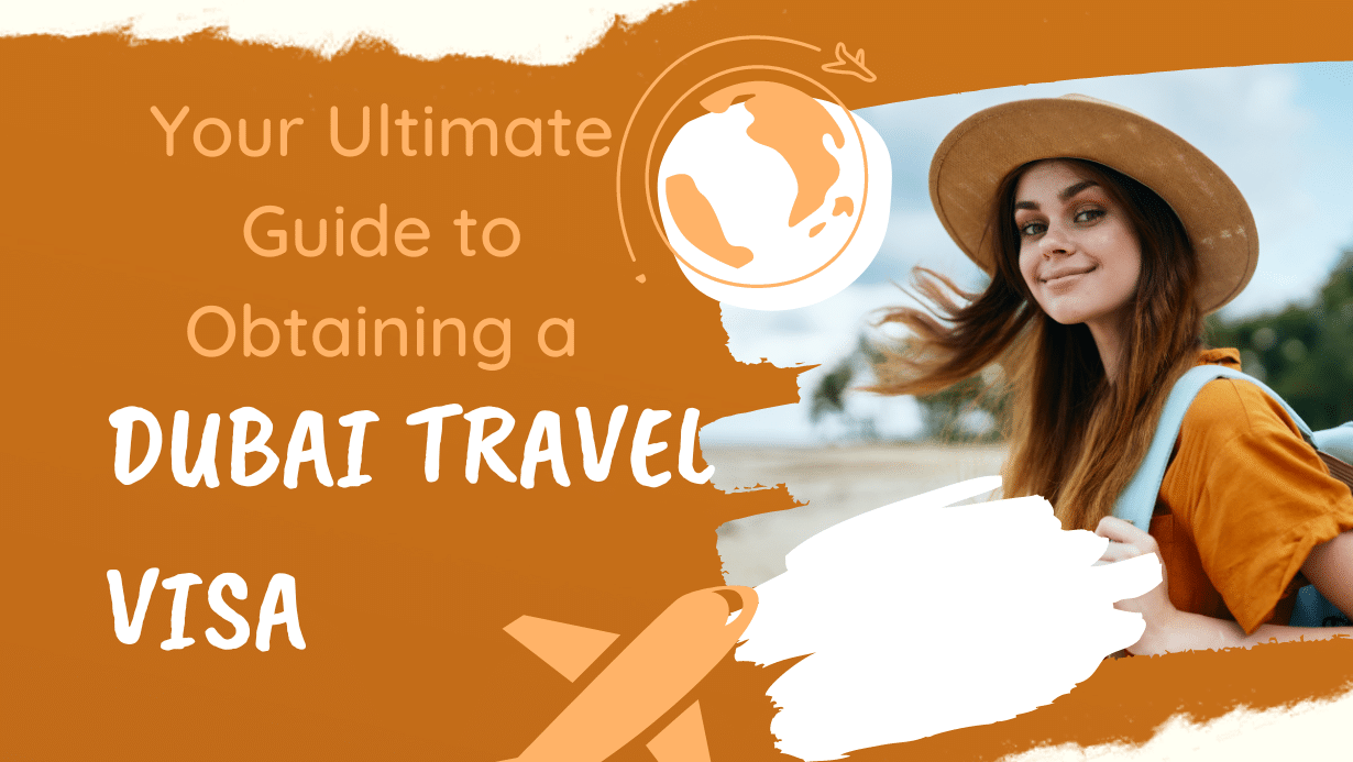 You are currently viewing Your Ultimate Guide to Obtaining a Dubai Travel Visa